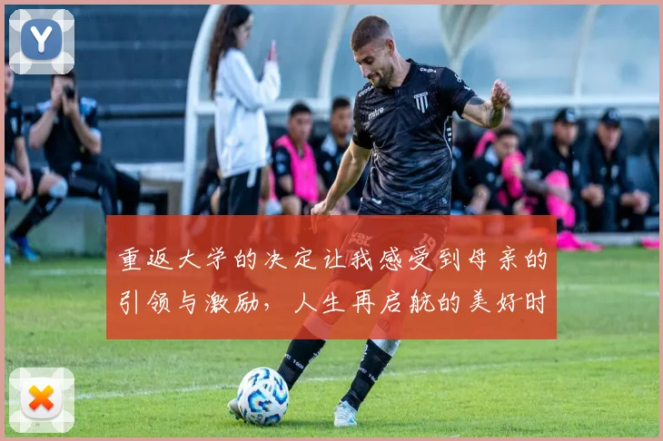 重返大学的决定让我感受到母亲的引领与激励，人生再启航的美好时刻